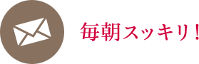 毎朝スッキリ！
